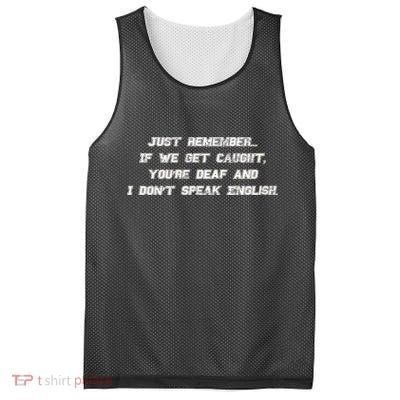 If We Get Caught You're Deaf And I Don't Speak English  Mesh Reversible Basketball Jersey Tank