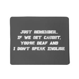 If We Get Caught You're Deaf And I Don't Speak English  Mousepad