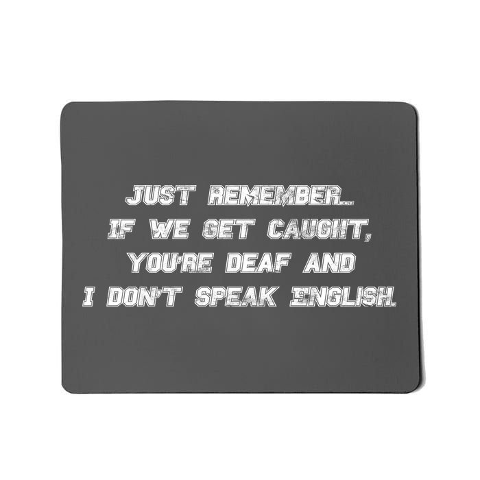 If We Get Caught You're Deaf And I Don't Speak English  Mousepad