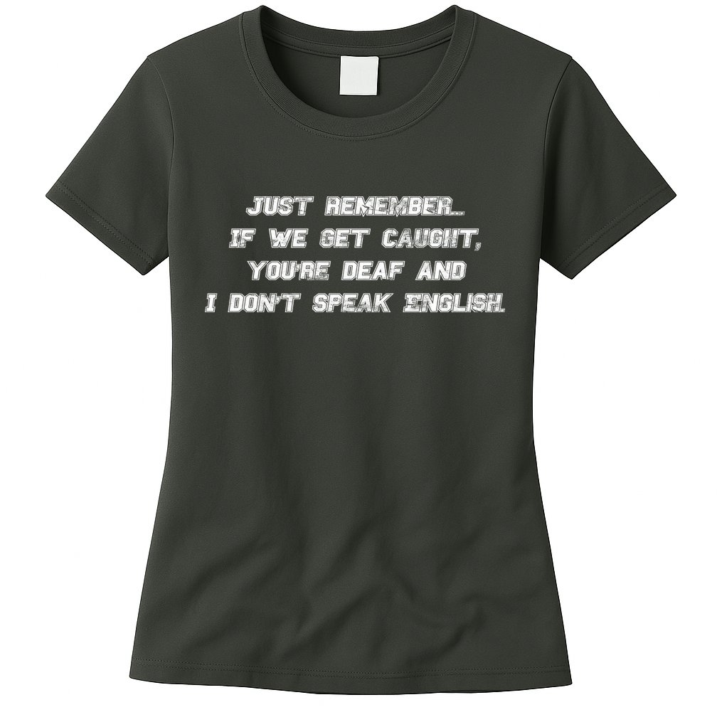 If We Get Caught You're Deaf And I Don't Speak English  Womens T-Shirt