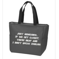 If We Get Caught You're Deaf And I Don't Speak English  Zip Tote Bag
