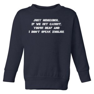 If We Get Caught You're Deaf And I Don't Speak English  Toddler Sweatshirt