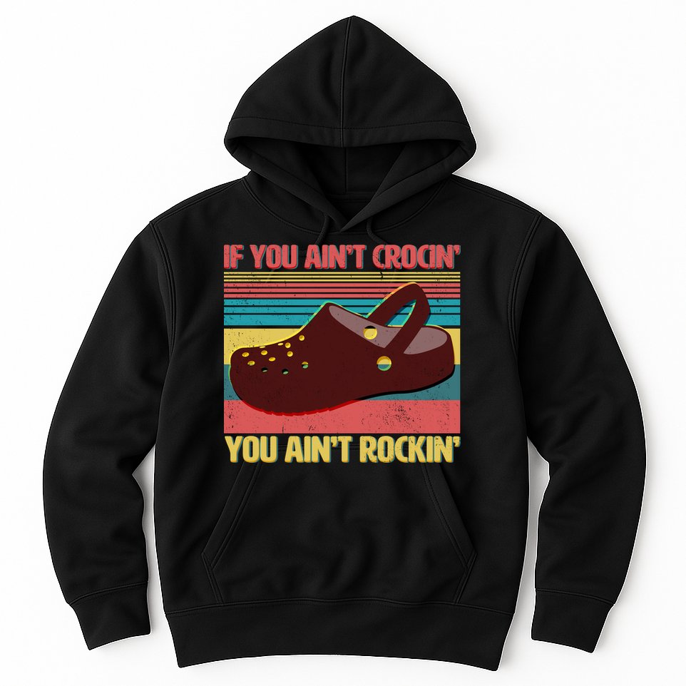 If You Ain't Crocin' You Ain't Rockin' Hoodie