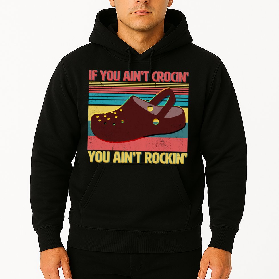 If You Ain't Crocin' You Ain't Rockin' Hoodie