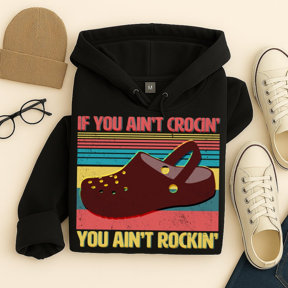 If You Ain't Crocin' You Ain't Rockin' Hoodie