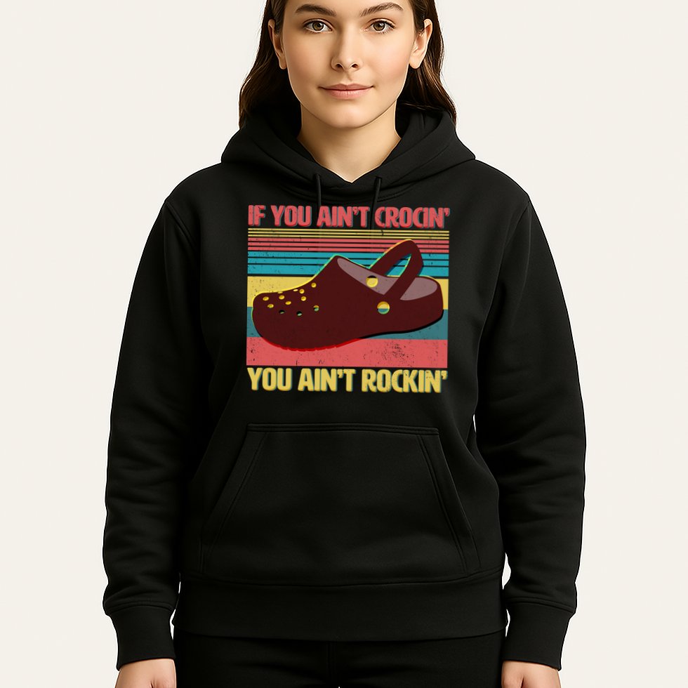 If You Ain't Crocin' You Ain't Rockin' Hoodie