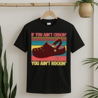 If You Ain't Crocin' You Ain't Rockin' T-Shirt