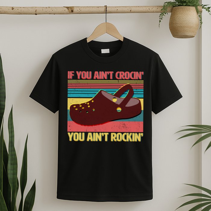 If You Ain't Crocin' You Ain't Rockin' T-Shirt