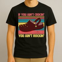 If You Ain't Crocin' You Ain't Rockin' T-Shirt