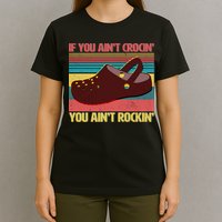 If You Ain't Crocin' You Ain't Rockin' T-Shirt