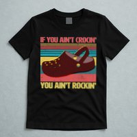 If You Ain't Crocin' You Ain't Rockin' T-Shirt