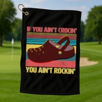 If You Ain't Crocin' You Ain't Rockin' Golf Towel