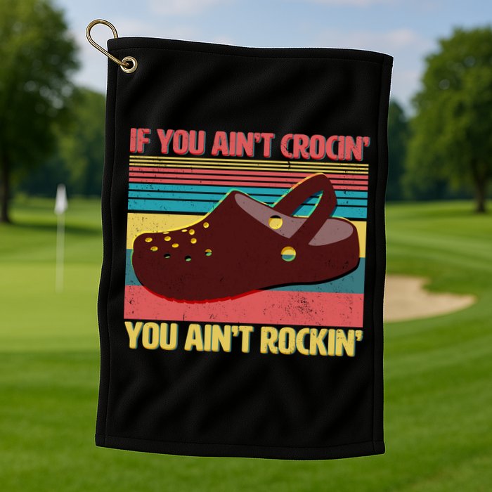If You Ain't Crocin' You Ain't Rockin' Golf Towel