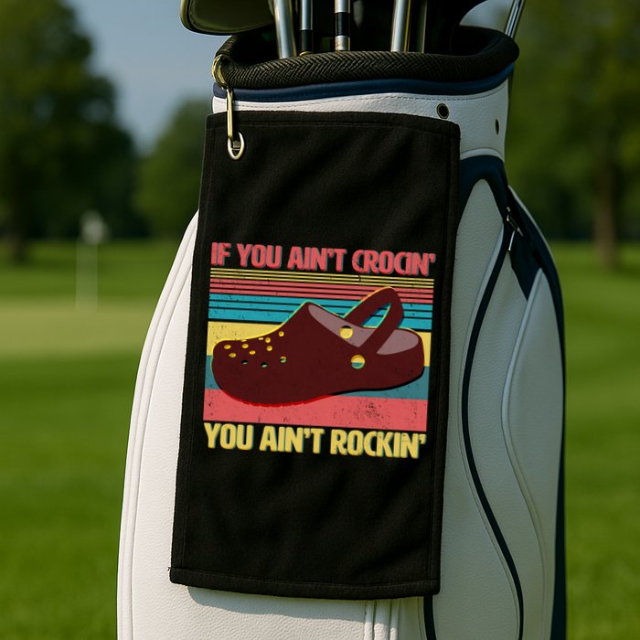 If You Ain't Crocin' You Ain't Rockin' Golf Towel