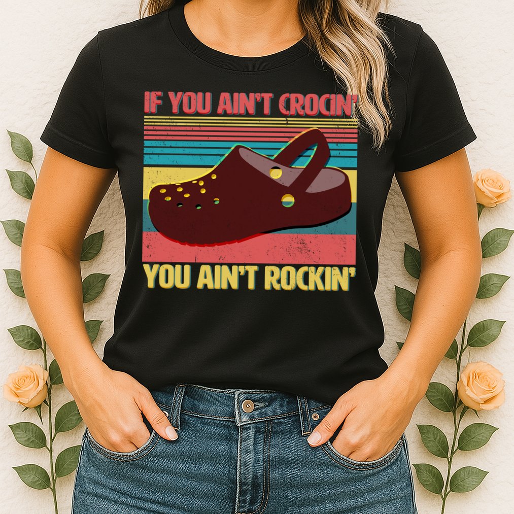 If You Ain't Crocin' You Ain't Rockin' Womens T-Shirt