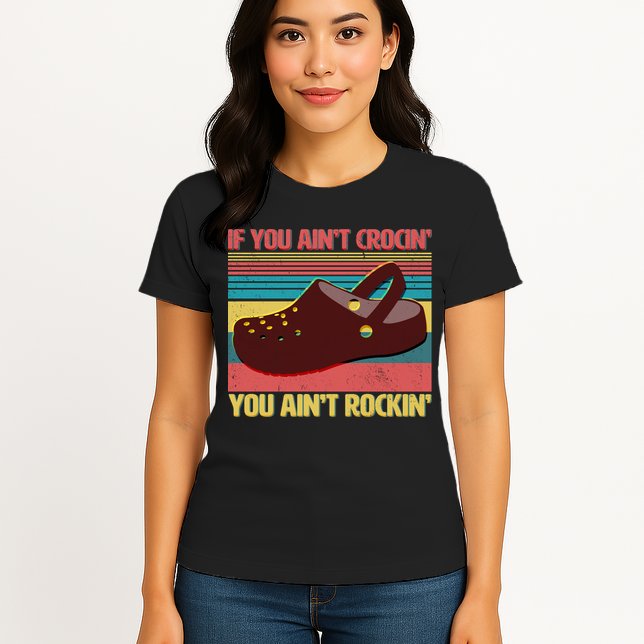 If You Ain't Crocin' You Ain't Rockin' Womens T-Shirt