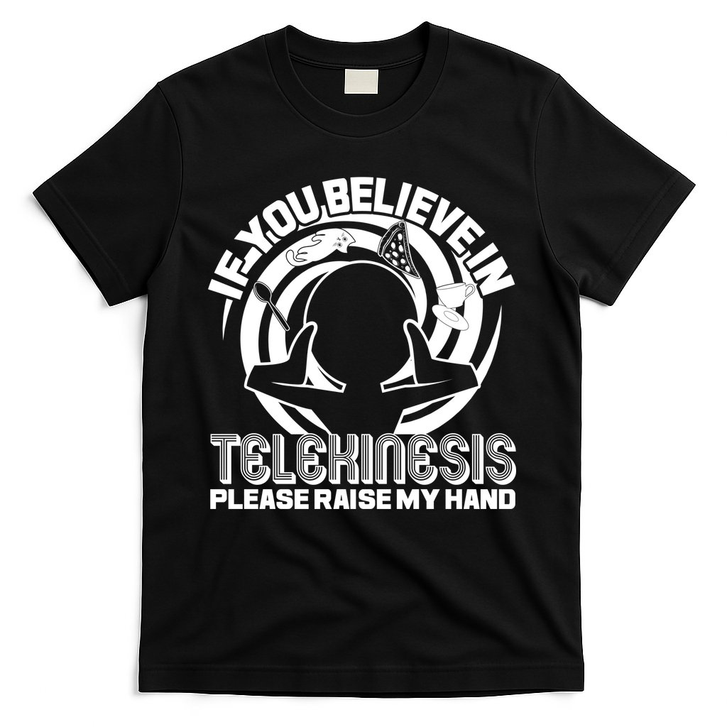 If You Believe In Telekinesis Raise My Hand T-Shirt