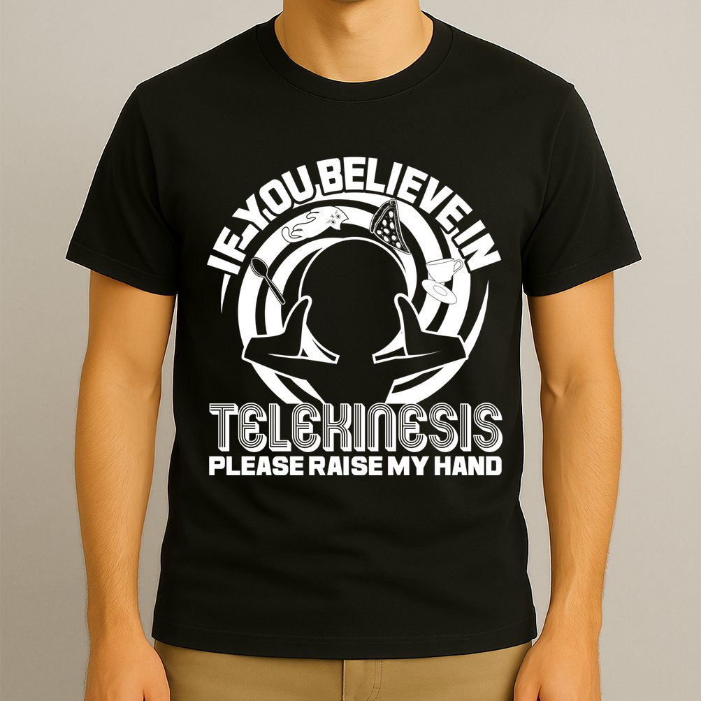 If You Believe In Telekinesis Raise My Hand T-Shirt