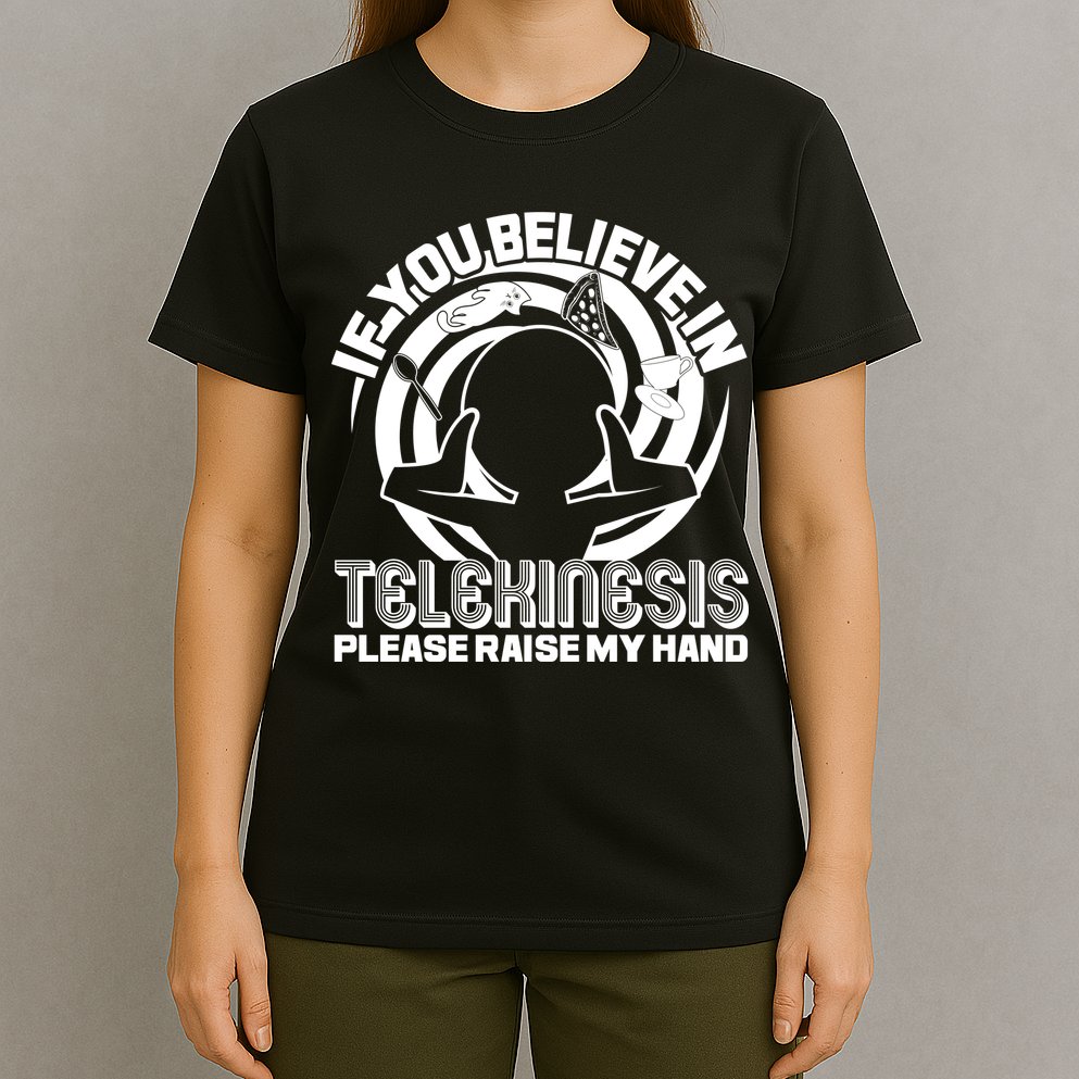 If You Believe In Telekinesis Raise My Hand T-Shirt