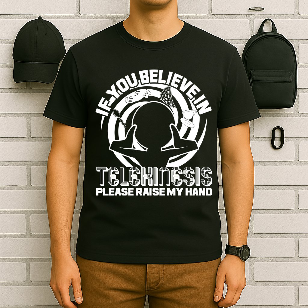 If You Believe In Telekinesis Raise My Hand T-Shirt
