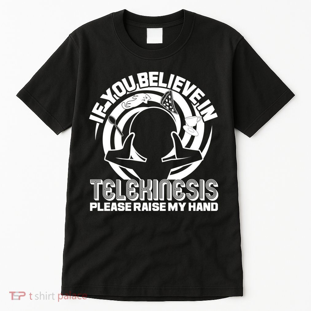 If You Believe In Telekinesis Raise My Hand Tall T-Shirt