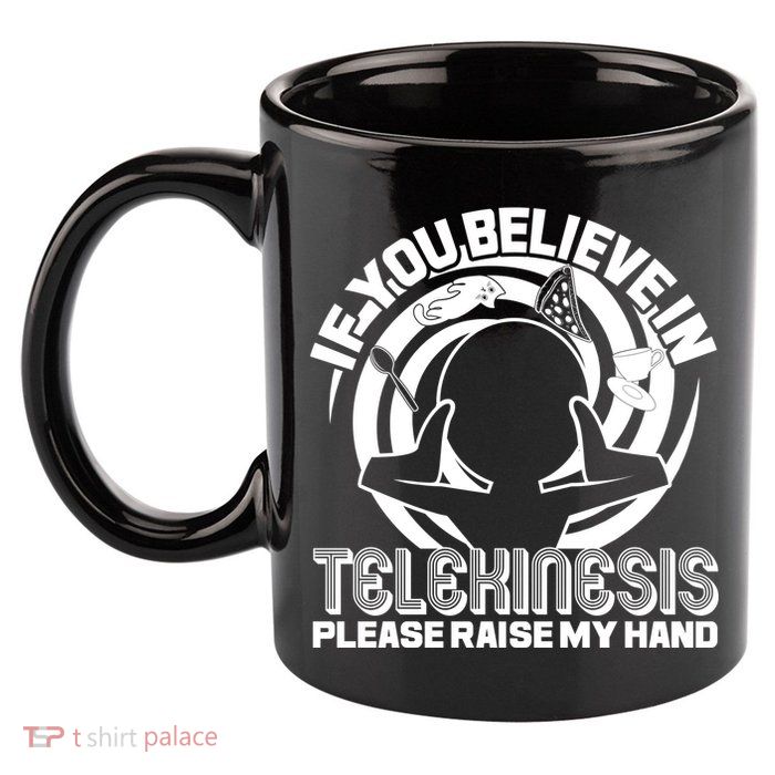 If You Believe In Telekinesis Raise My Hand 11oz C Handle Ceramic Mug