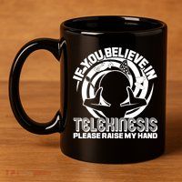 If You Believe In Telekinesis Raise My Hand 11oz C Handle Ceramic Mug