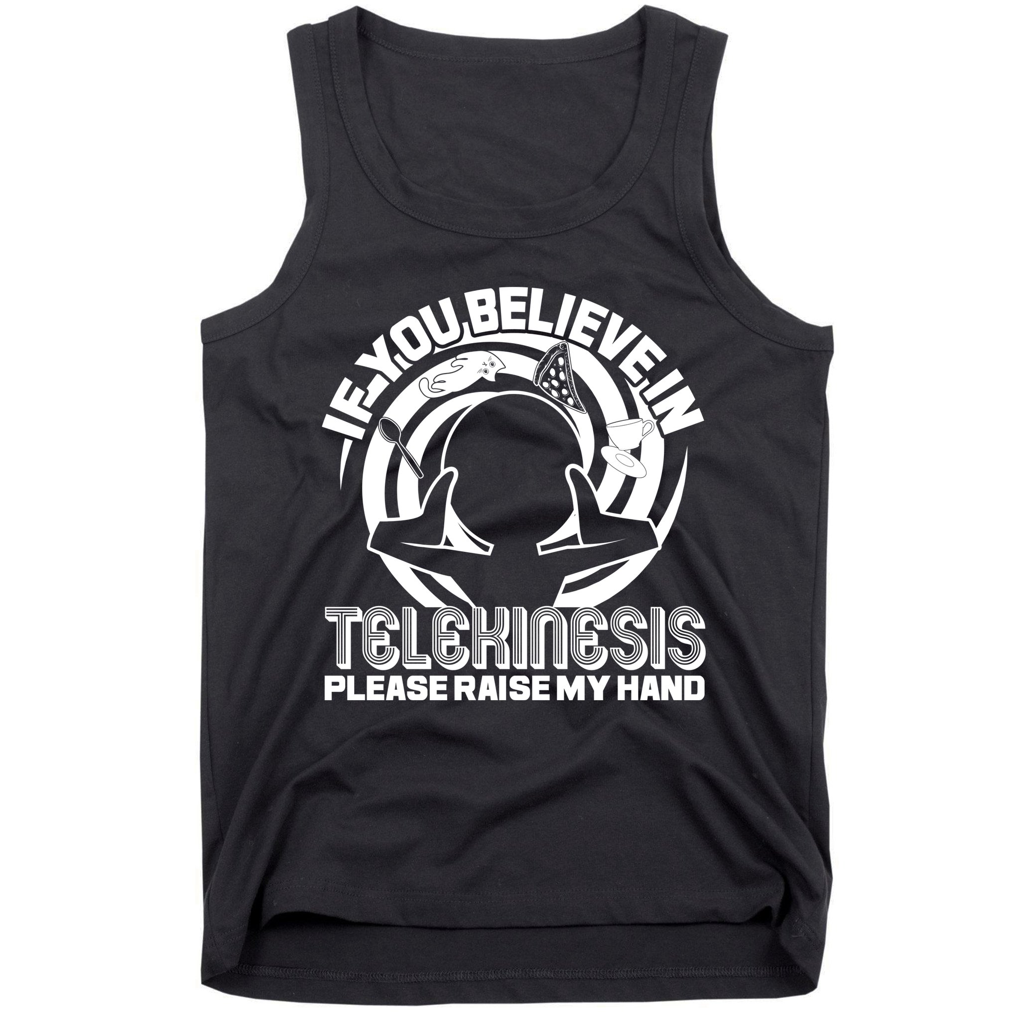 If You Believe In Telekinesis Raise My Hand Tank Top