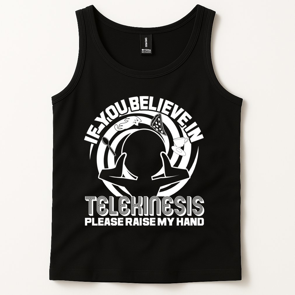 If You Believe In Telekinesis Raise My Hand Tank Top
