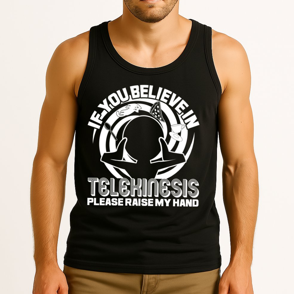 If You Believe In Telekinesis Raise My Hand Tank Top