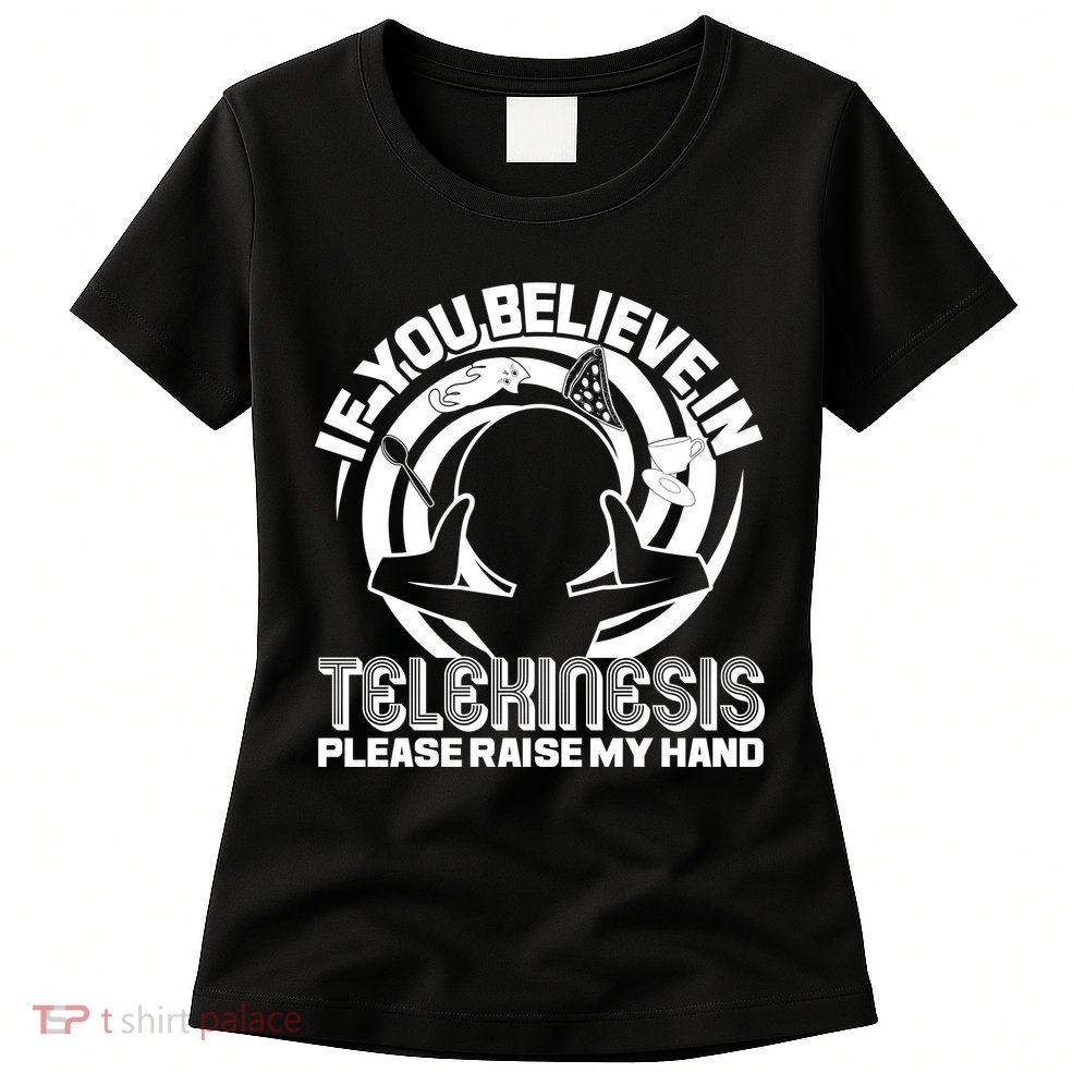 If You Believe In Telekinesis Raise My Hand Womens T-Shirt
