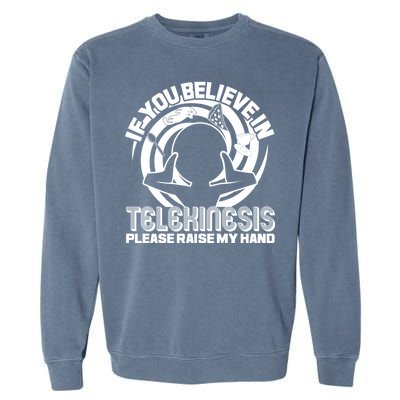 If You Believe In Telekinesis Raise My Hand Garment-Dyed Sweatshirt