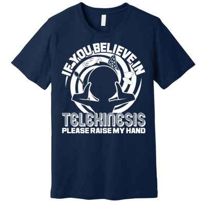 If You Believe In Telekinesis Raise My Hand Premium T-Shirt