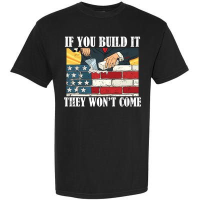 If You Build It They Won't Come Funny Trump Garment-Dyed Heavyweight T-Shirt