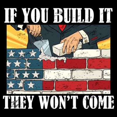 If You Build It They Won't Come Funny Trump T-Shirt