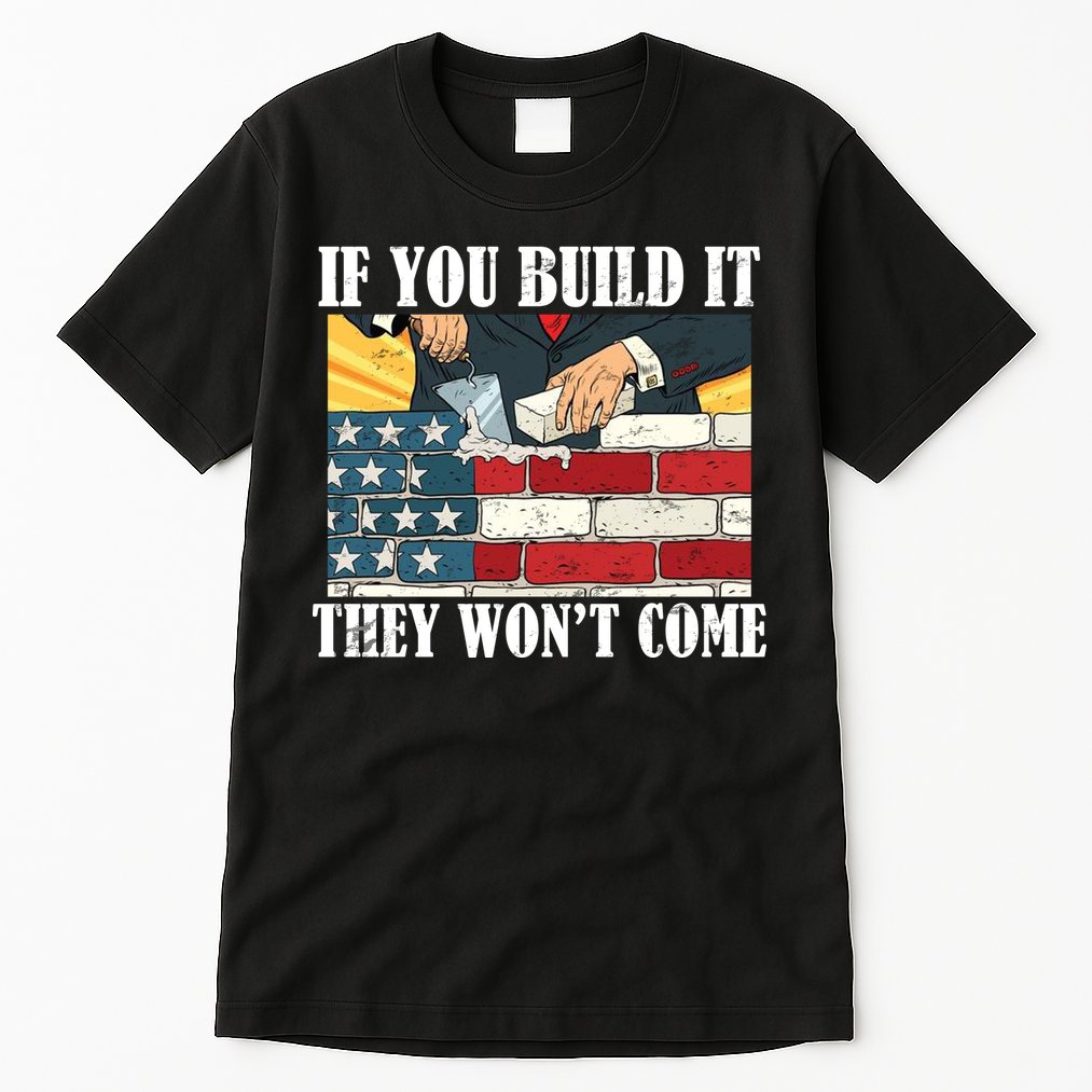 If You Build It They Won't Come Funny Trump Tall T-Shirt