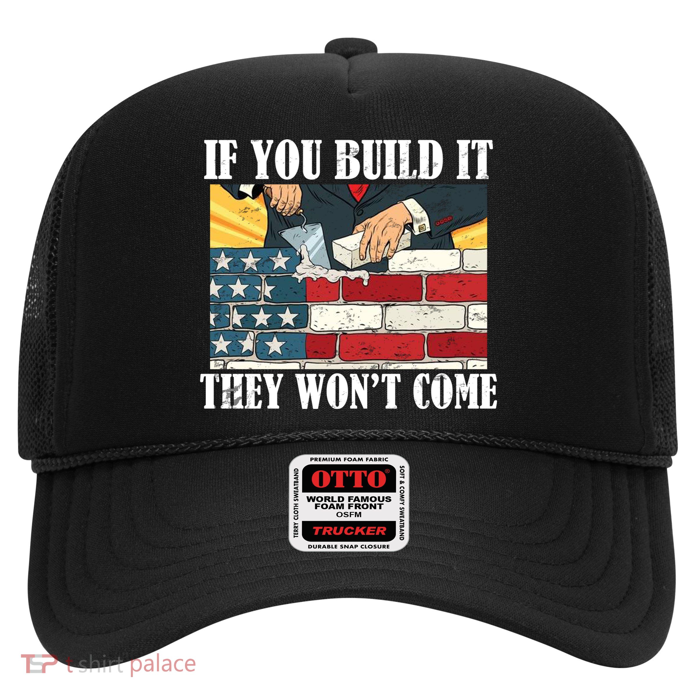 If You Build It They Won't Come Funny Trump Trucker Hat