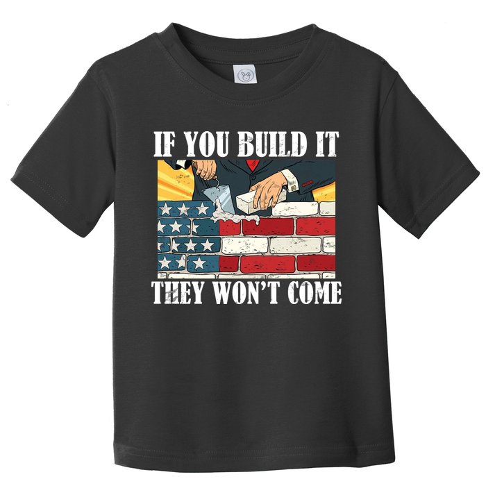 If You Build It They Won't Come Funny Trump Toddler T-Shirt