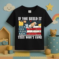 If You Build It They Won't Come Funny Trump Toddler T-Shirt