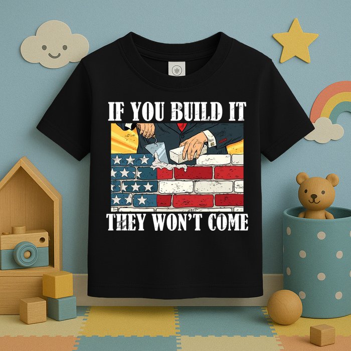 If You Build It They Won't Come Funny Trump Toddler T-Shirt