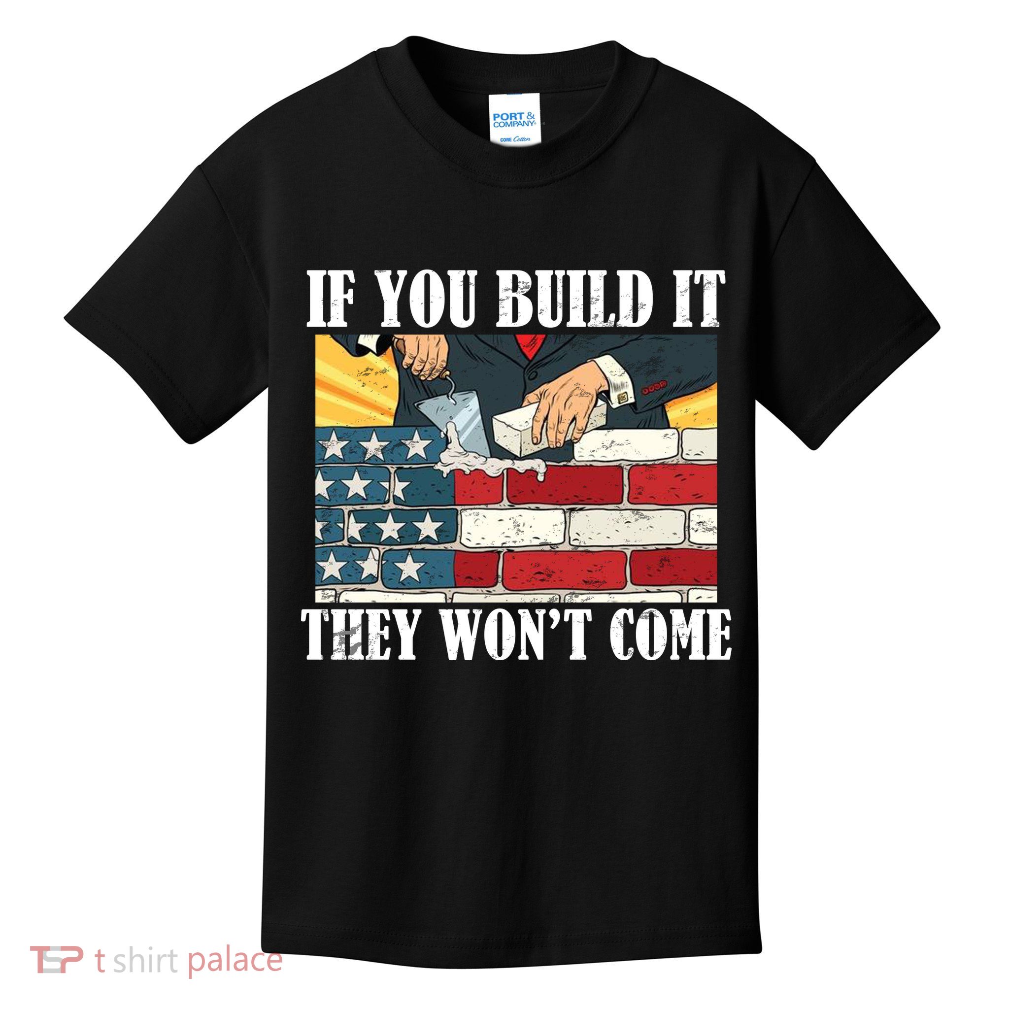 If You Build It They Won't Come Funny Trump Kids T-Shirt