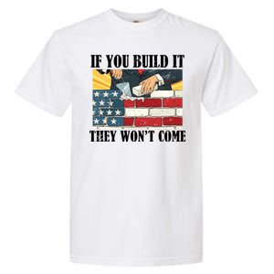 If You Build It They Won't Come Funny Trump Garment-Dyed Heavyweight T-Shirt