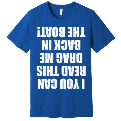 If You Can Read This Drag Me Back In The Boat Premium T-Shirt