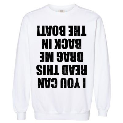 If You Can Read This Drag Me Back In The Boat Garment-Dyed Sweatshirt