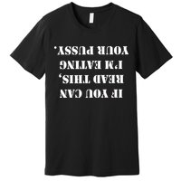 If You Can Read This I'm Eating Your Pussy Premium T-Shirt