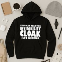 If You Can Read This Invisibility Cloak Isn't Working Hoodie