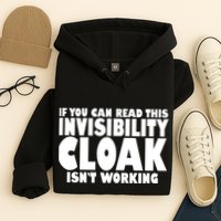 If You Can Read This Invisibility Cloak Isn't Working Hoodie