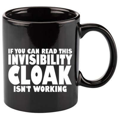 If You Can Read This Invisibility Cloak Isn't Working 11oz C Handle Ceramic Mug