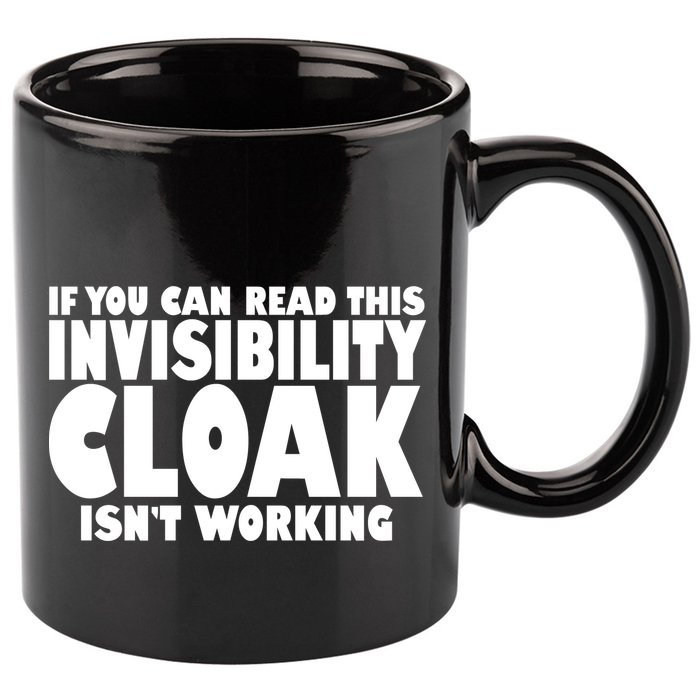 If You Can Read This Invisibility Cloak Isn't Working 11oz C Handle Ceramic Mug