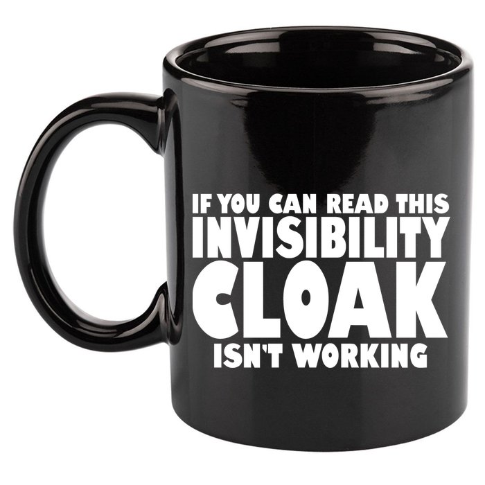 If You Can Read This Invisibility Cloak Isn't Working 11oz C Handle Ceramic Mug